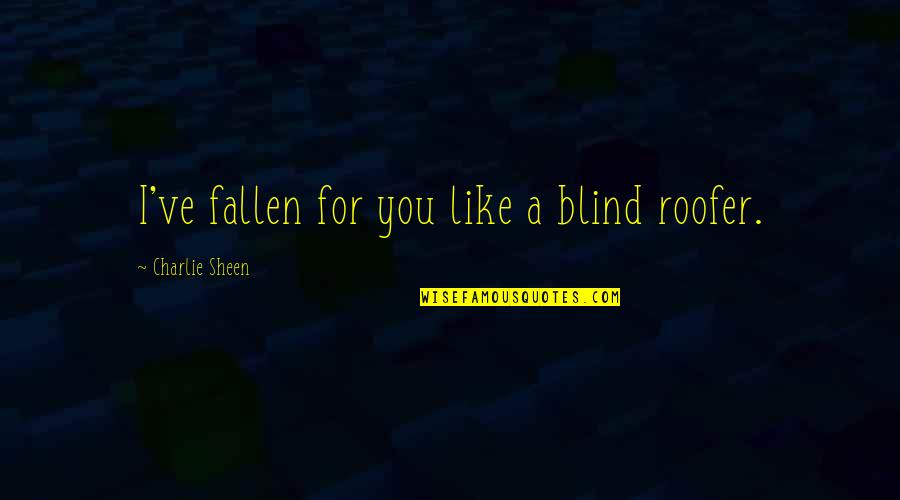 Harusnya Quotes By Charlie Sheen: I've fallen for you like a blind roofer. Harusnya Quotes By Charlie Sheen: I've fallen for you like a blind roofer.