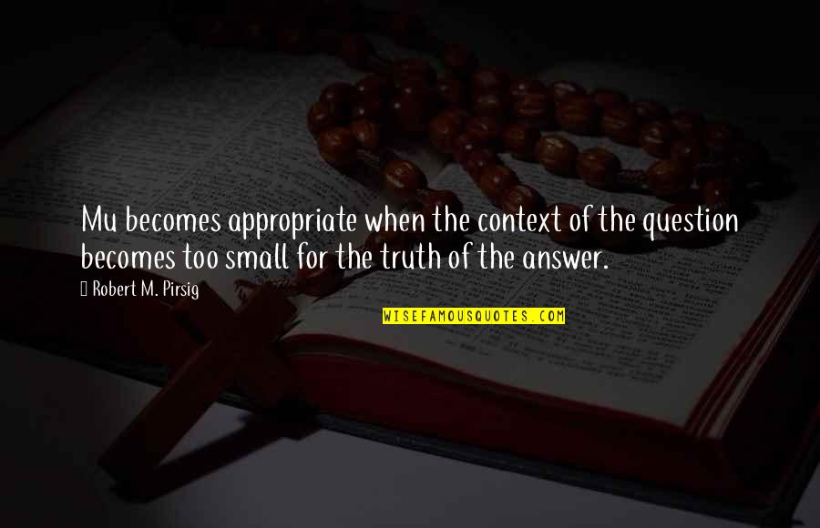 Harusnya Quotes By Robert M. Pirsig: Mu becomes appropriate when the context of the Harusnya Quotes By Robert M. Pirsig: Mu becomes appropriate when the context of the