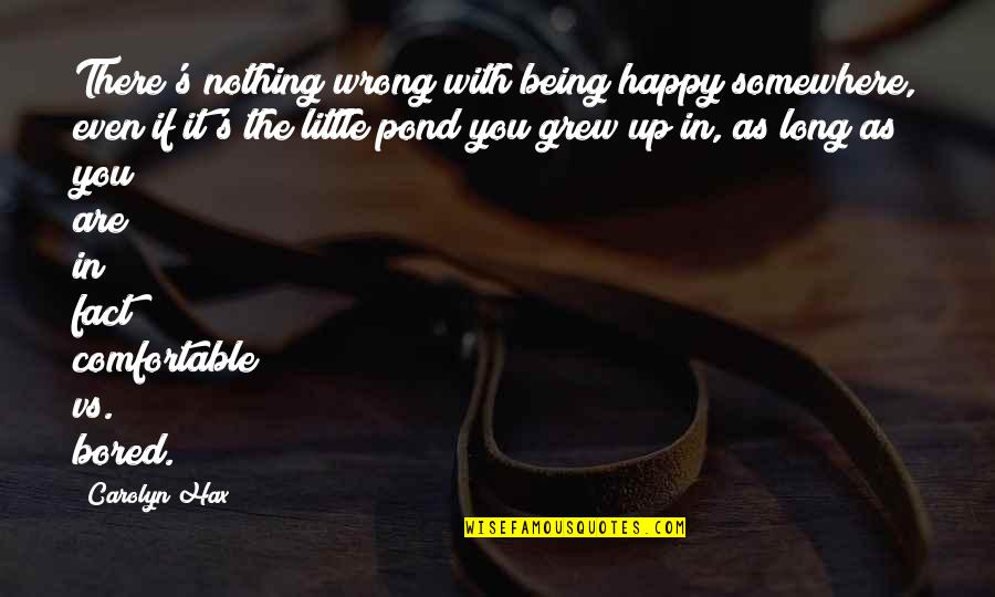 Harut Sassounian Quotes By Carolyn Hax: There's nothing wrong with being happy somewhere, even Harut Sassounian Quotes By Carolyn Hax: There's nothing wrong with being happy somewhere, even