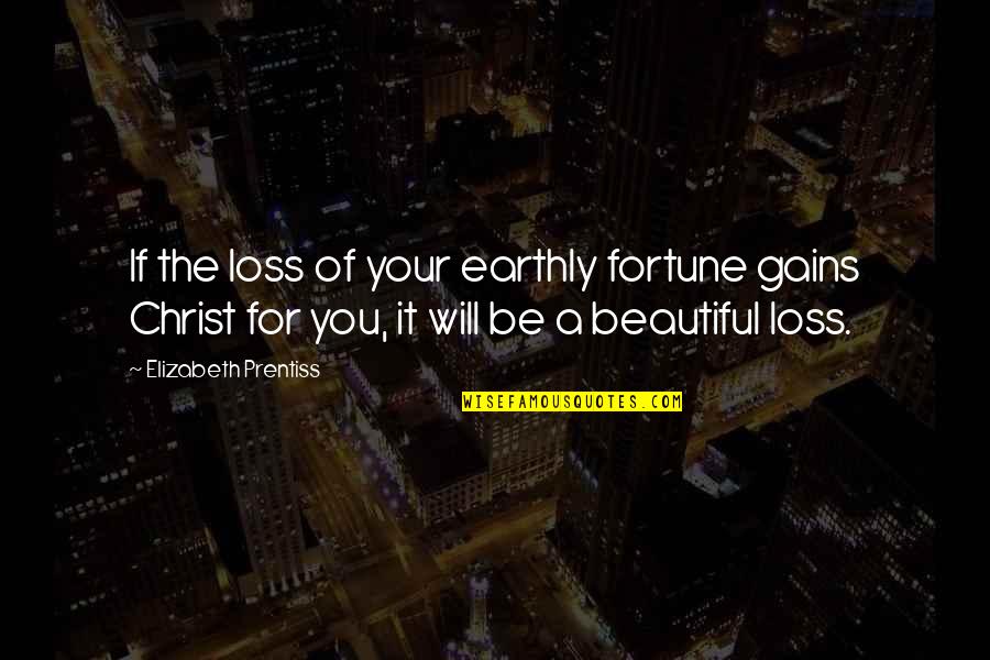 Harutoshi Fukui Quotes By Elizabeth Prentiss: If the loss of your earthly fortune gains