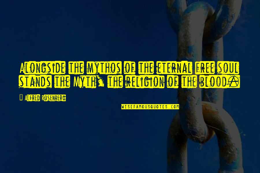 Harutyun Chqolyan Quotes By Alfred Rosenberg: Alongside the mythos of the eternal free soul Harutyun Chqolyan Quotes By Alfred Rosenberg: Alongside the mythos of the eternal free soul