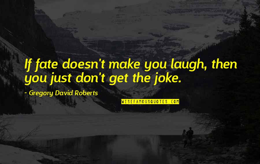 Harvan Rentals Quotes By Gregory David Roberts: If fate doesn't make you laugh, then you