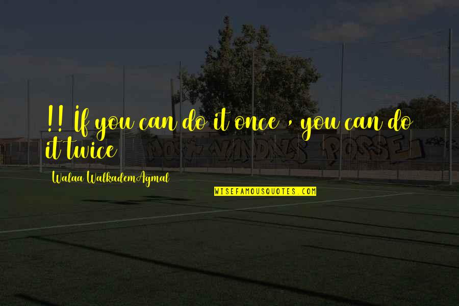Harvanta Quotes By Walaa WalkademAgmal: !! If you can do it once ,