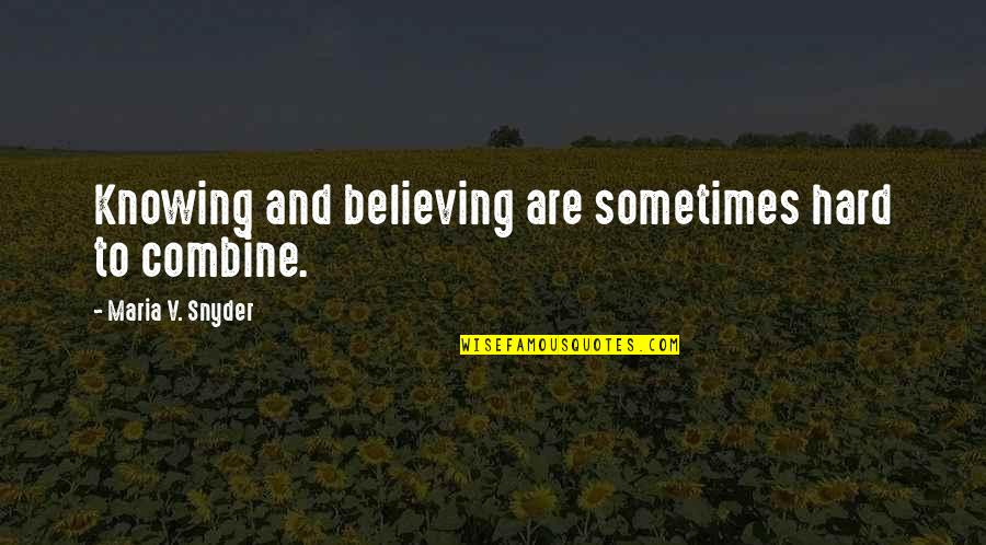 Harvard Alumni Quotes By Maria V. Snyder: Knowing and believing are sometimes hard to combine. Harvard Alumni Quotes By Maria V. Snyder: Knowing and believing are sometimes hard to combine.
