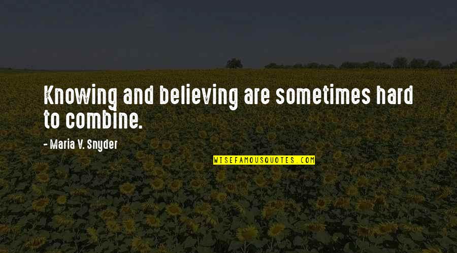 Harvard Alumni Quotes By Maria V. Snyder: Knowing and believing are sometimes hard to combine.