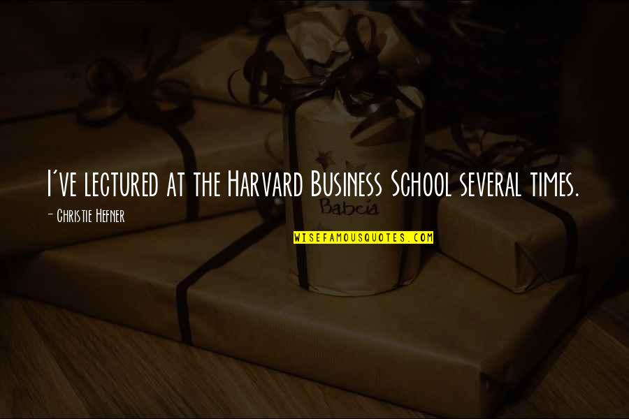 Harvard Business School Quotes By Christie Hefner: I've lectured at the Harvard Business School several