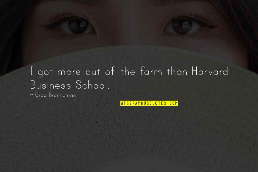 Harvard Business School Quotes By Greg Brenneman: I got more out of the farm than