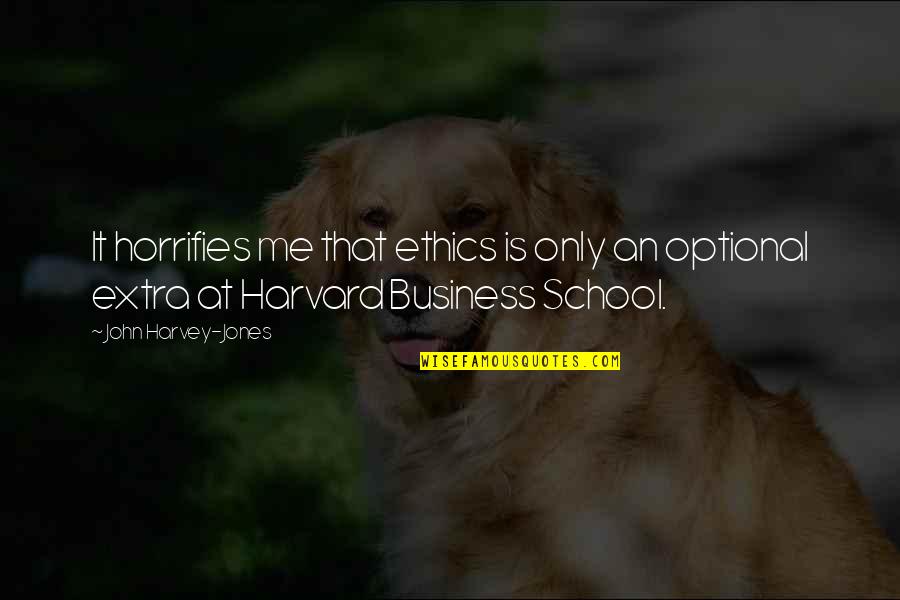 Harvard Business School Quotes By John Harvey-Jones: It horrifies me that ethics is only an
