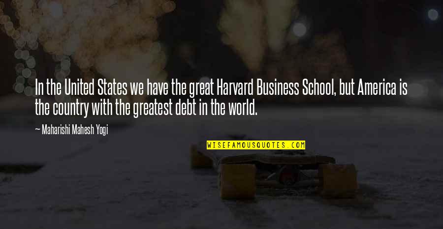 Harvard Business School Quotes By Maharishi Mahesh Yogi: In the United States we have the great