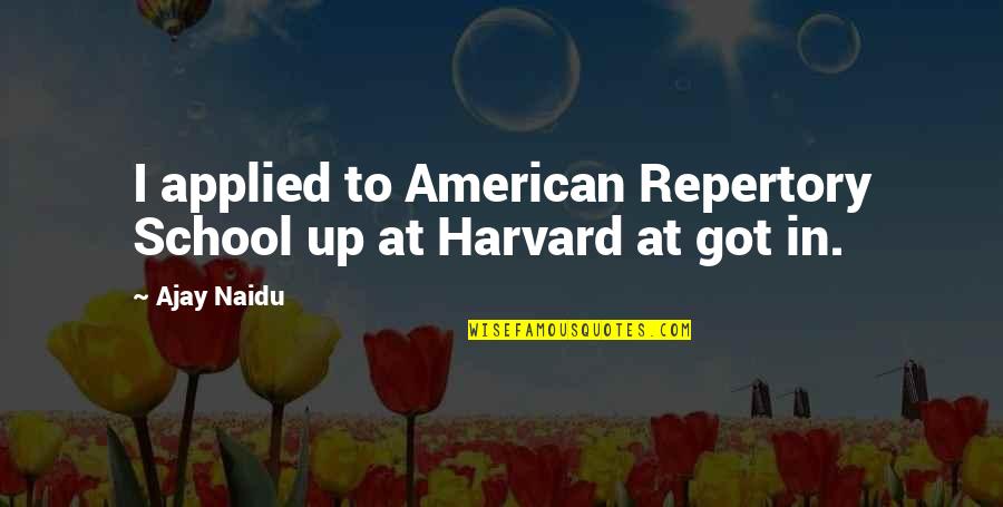 Harvard Quotes By Ajay Naidu: I applied to American Repertory School up at