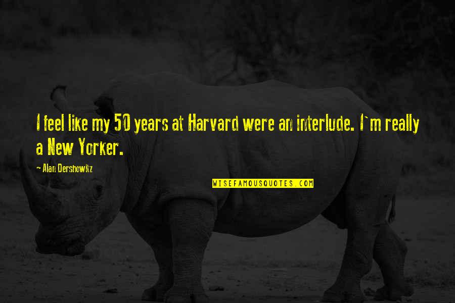 Harvard Quotes By Alan Dershowitz: I feel like my 50 years at Harvard
