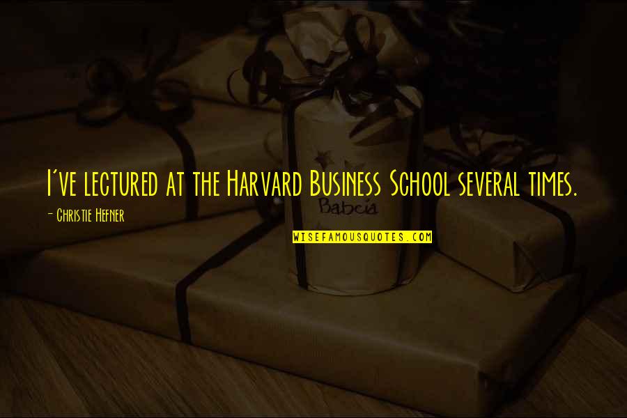 Harvard Quotes By Christie Hefner: I've lectured at the Harvard Business School several