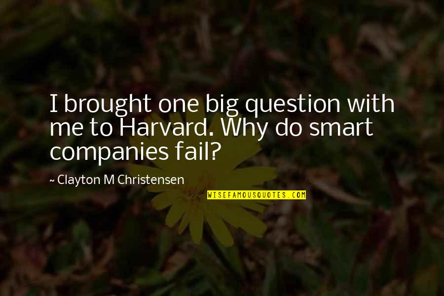 Harvard Quotes By Clayton M Christensen: I brought one big question with me to
