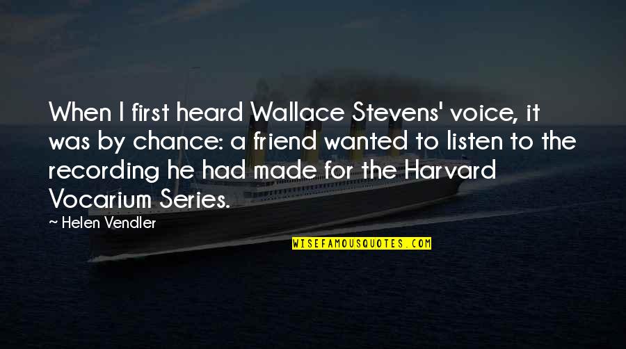 Harvard Quotes By Helen Vendler: When I first heard Wallace Stevens' voice, it