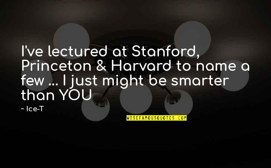 Harvard Quotes By Ice-T: I've lectured at Stanford, Princeton & Harvard to