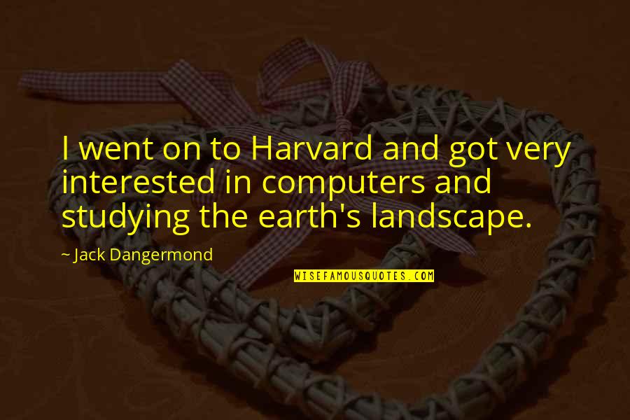 Harvard Quotes By Jack Dangermond: I went on to Harvard and got very