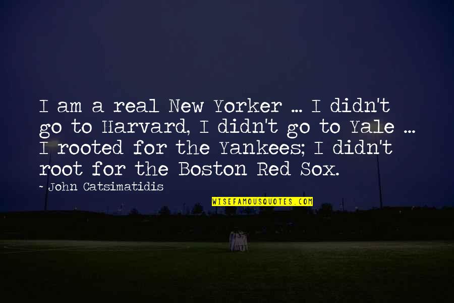 Harvard Quotes By John Catsimatidis: I am a real New Yorker ... I