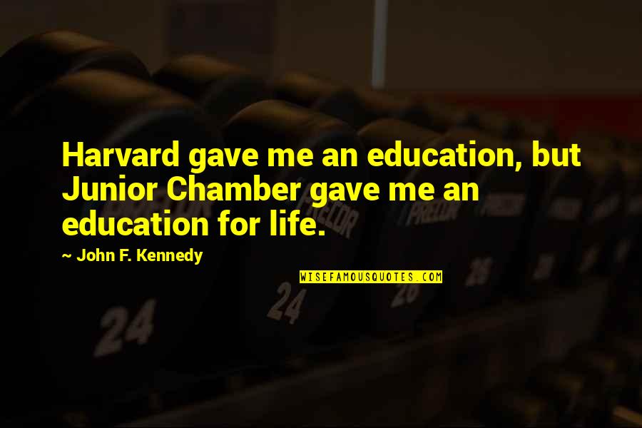 Harvard Quotes By John F. Kennedy: Harvard gave me an education, but Junior Chamber