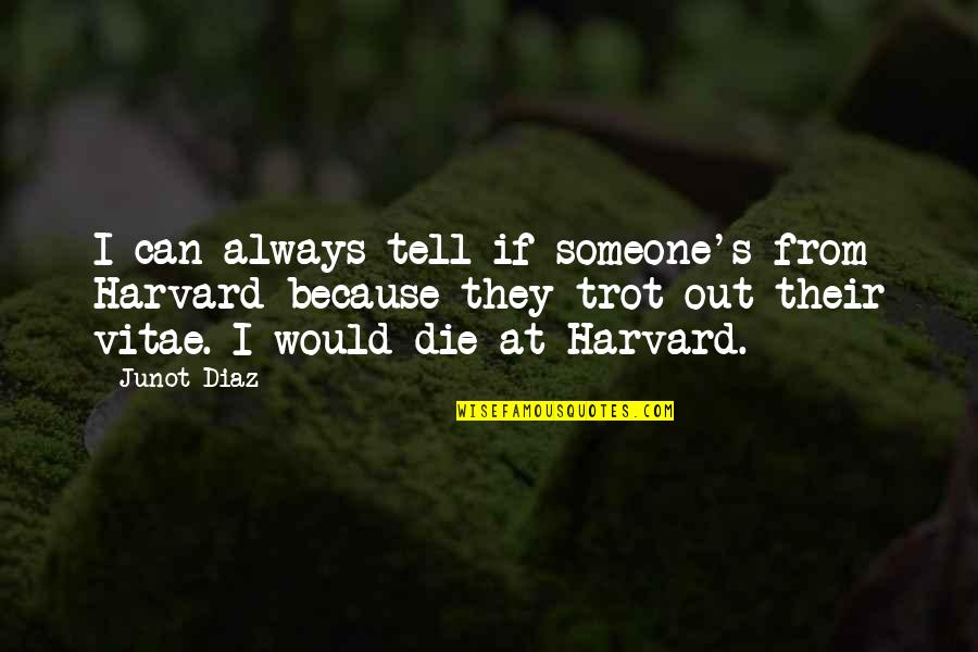 Harvard Quotes By Junot Diaz: I can always tell if someone's from Harvard