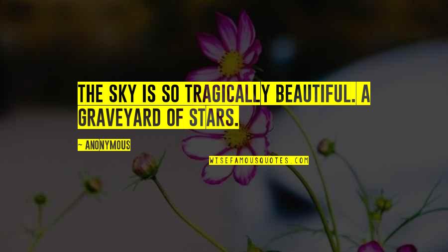 Harvardx Quotes By Anonymous: The sky is so tragically beautiful. A graveyard