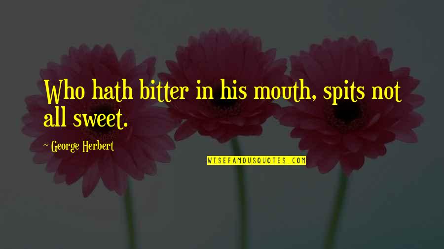 Harven Quotes By George Herbert: Who hath bitter in his mouth, spits not