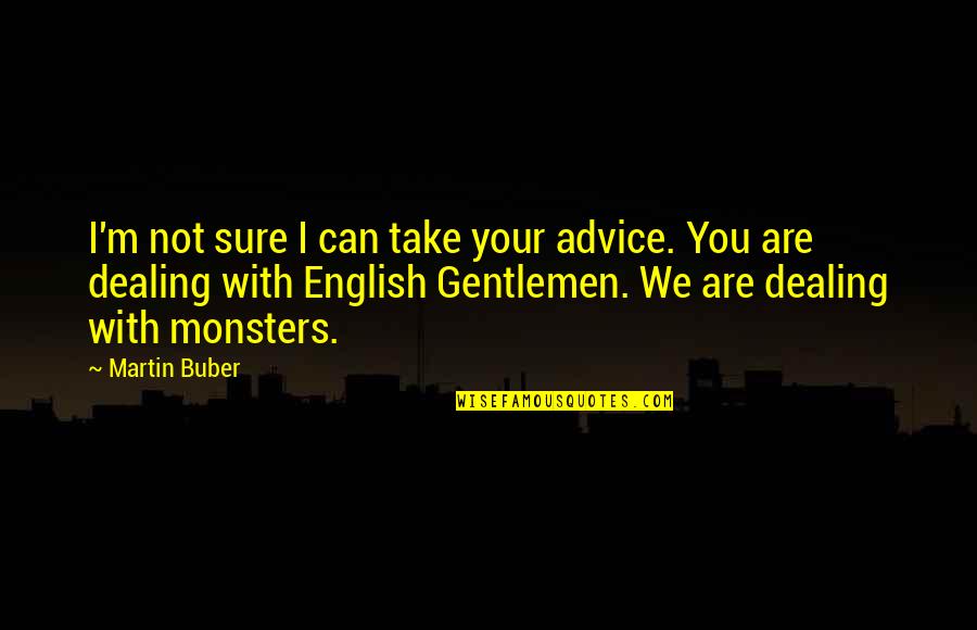Harven Quotes By Martin Buber: I'm not sure I can take your advice.