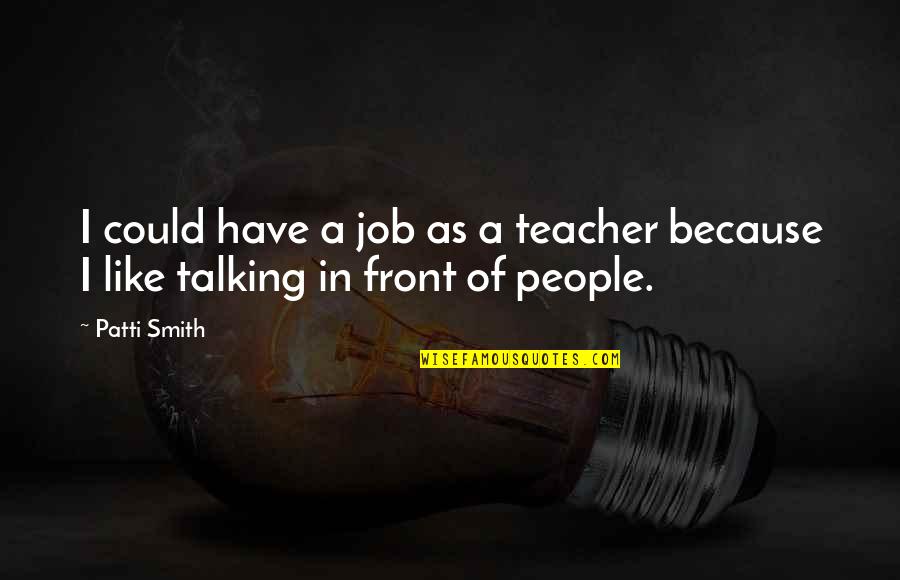 Harven Quotes By Patti Smith: I could have a job as a teacher