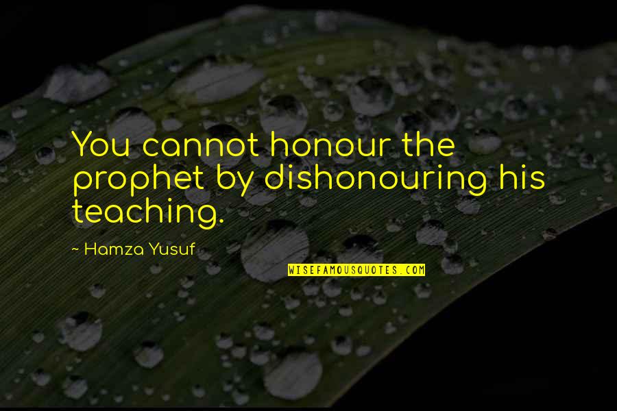 Harvest By Manjula Padmanabhan Quotes By Hamza Yusuf: You cannot honour the prophet by dishonouring his