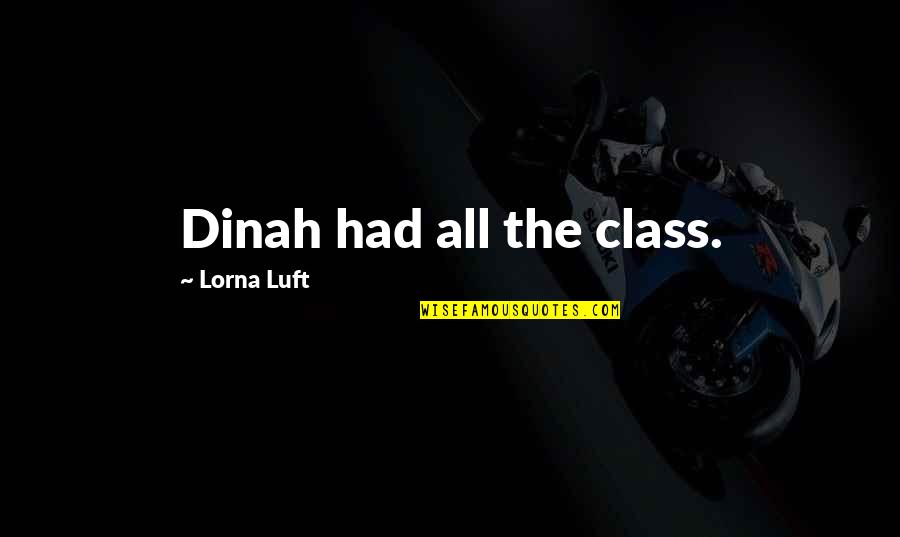 Harvest By Manjula Padmanabhan Quotes By Lorna Luft: Dinah had all the class. Harvest By Manjula Padmanabhan Quotes By Lorna Luft: Dinah had all the class.