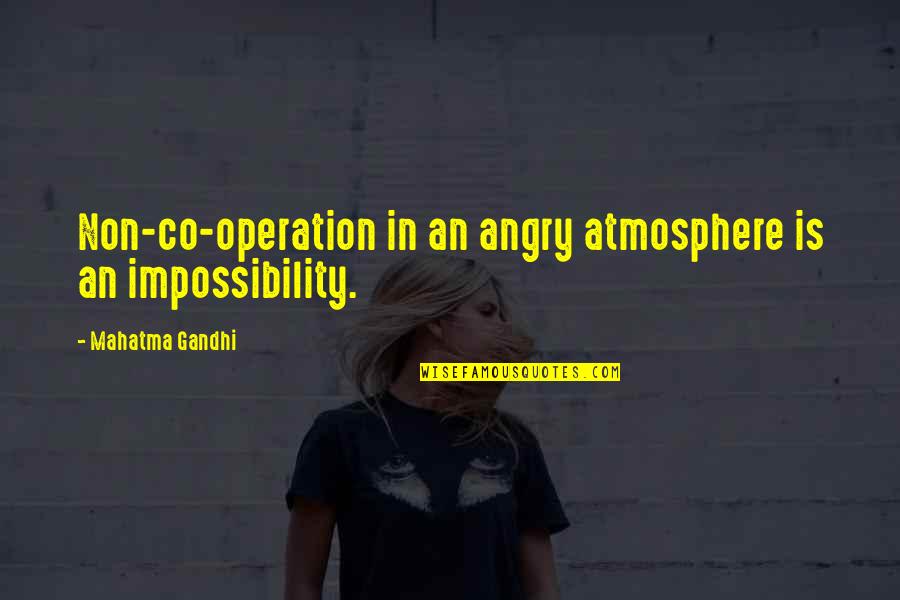 Harvest By Manjula Padmanabhan Quotes By Mahatma Gandhi: Non-co-operation in an angry atmosphere is an impossibility. Harvest By Manjula Padmanabhan Quotes By Mahatma Gandhi: Non-co-operation in an angry atmosphere is an impossibility.