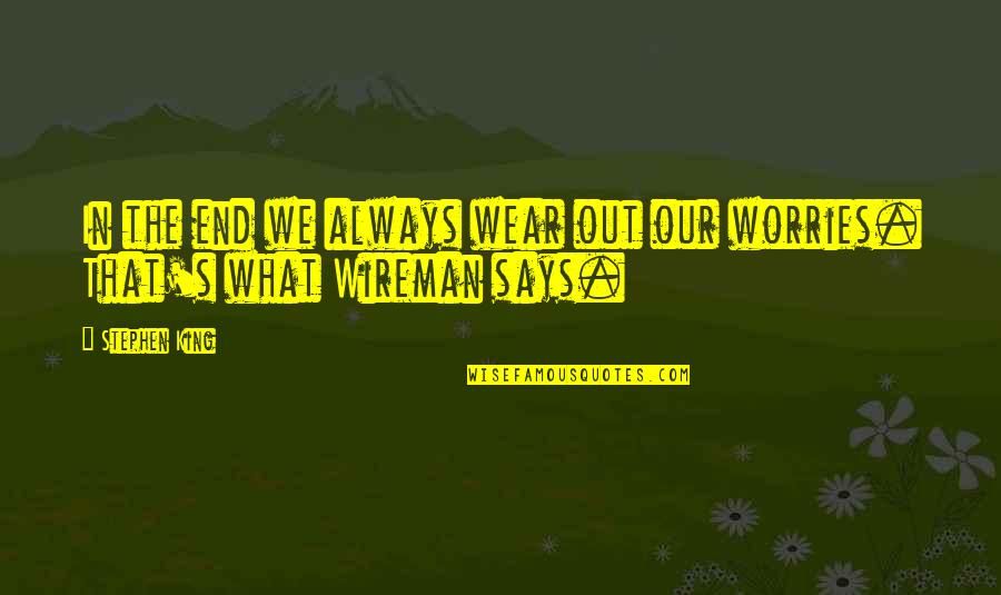 Harvest Of Invention Quotes By Stephen King: In the end we always wear out our