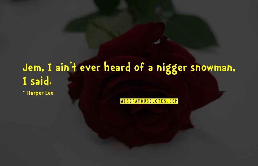 Harvested For You Sprouted Quotes By Harper Lee: Jem, I ain't ever heard of a nigger Harvested For You Sprouted Quotes By Harper Lee: Jem, I ain't ever heard of a nigger
