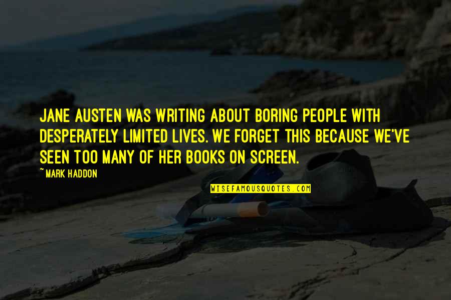 Harvested For You Sprouted Quotes By Mark Haddon: Jane Austen was writing about boring people with Harvested For You Sprouted Quotes By Mark Haddon: Jane Austen was writing about boring people with