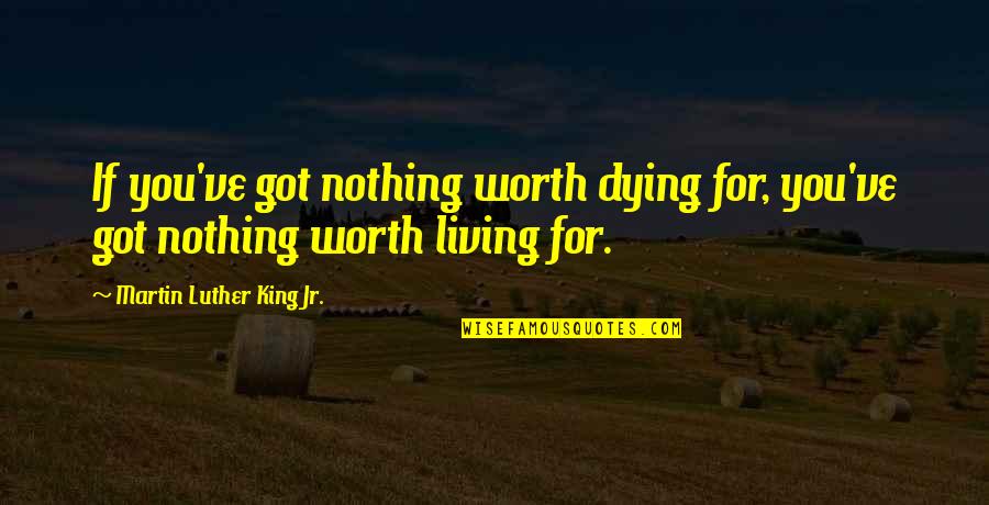 Harvester Quotes By Martin Luther King Jr.: If you've got nothing worth dying for, you've