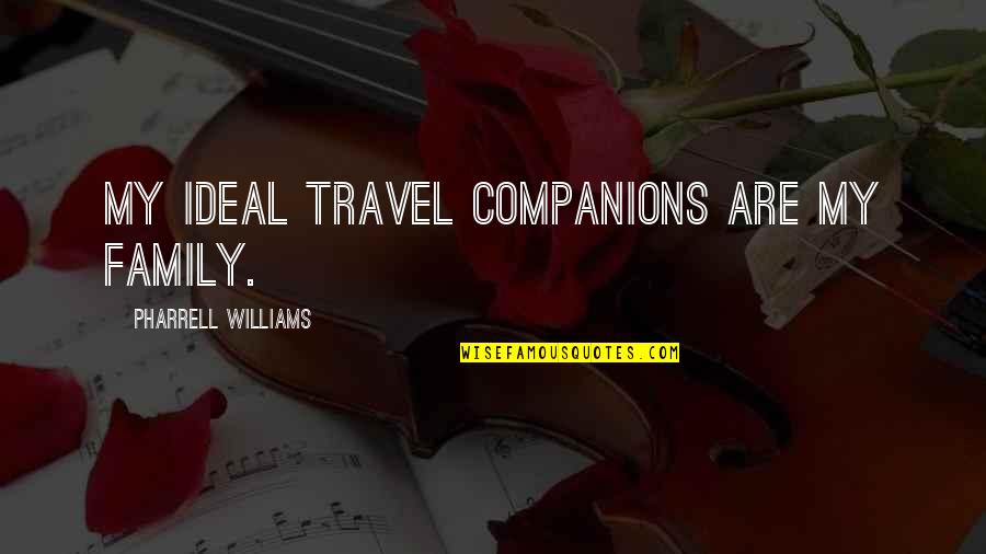 Harvesting Food Quotes By Pharrell Williams: My ideal travel companions are my family.