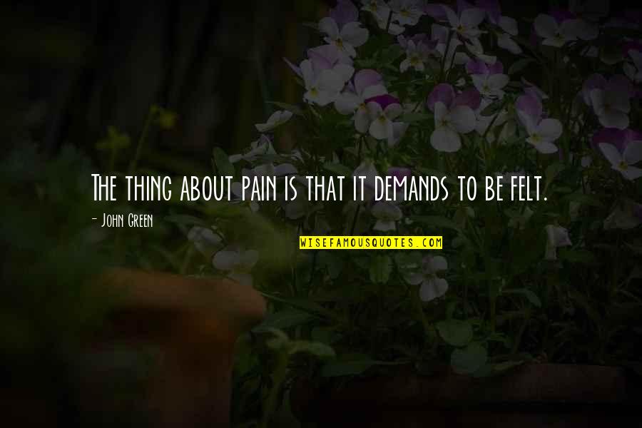 Harveston Baton Quotes By John Green: The thing about pain is that it demands Harveston Baton Quotes By John Green: The thing about pain is that it demands
