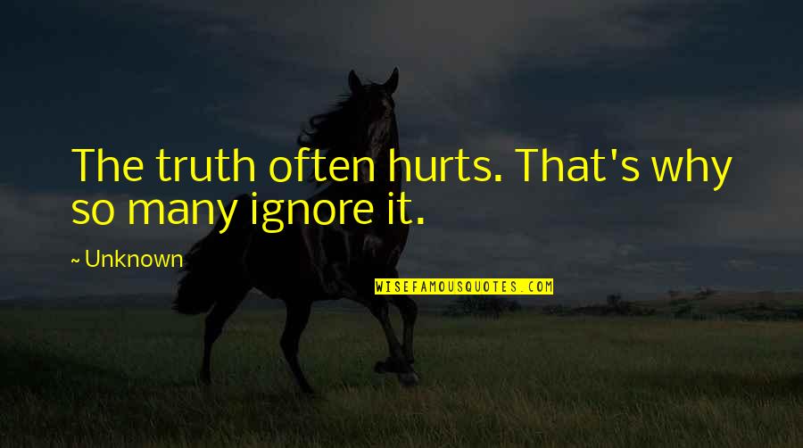 Harveston Homes Quotes By Unknown: The truth often hurts. That's why so many