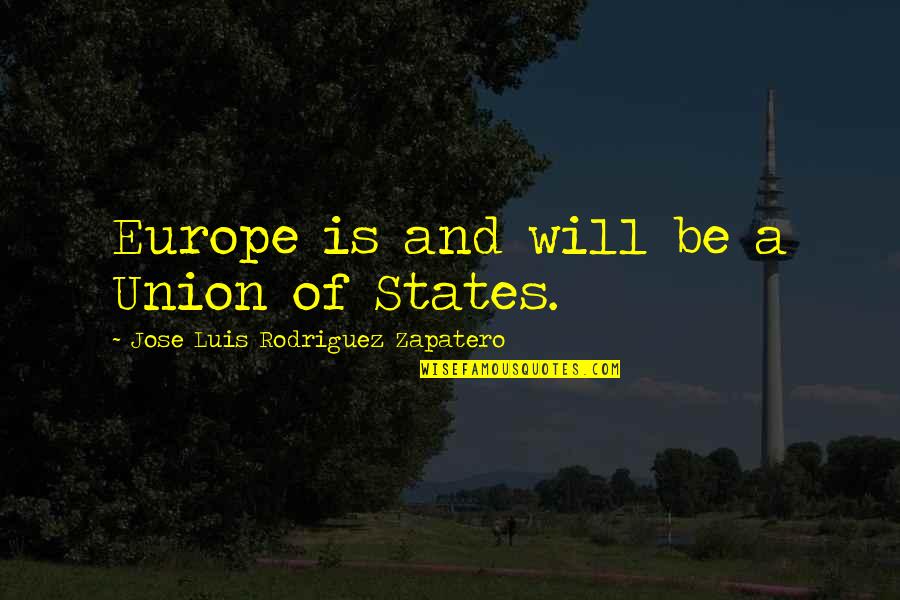 Harveston Lake Quotes By Jose Luis Rodriguez Zapatero: Europe is and will be a Union of
