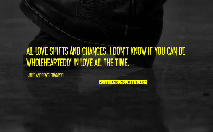 Harvey Dent Dark Knight Quotes By Julie Andrews Edwards: All love shifts and changes. I don't know Harvey Dent Dark Knight Quotes By Julie Andrews Edwards: All love shifts and changes. I don't know