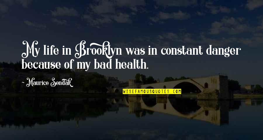 Harvey Dent Dark Knight Quotes By Maurice Sendak: My life in Brooklyn was in constant danger Harvey Dent Dark Knight Quotes By Maurice Sendak: My life in Brooklyn was in constant danger