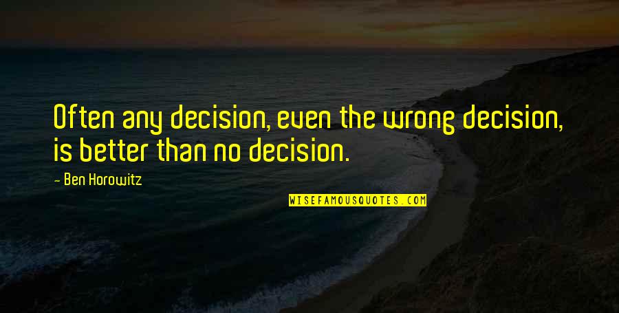 Harvey Denton Quotes By Ben Horowitz: Often any decision, even the wrong decision, is