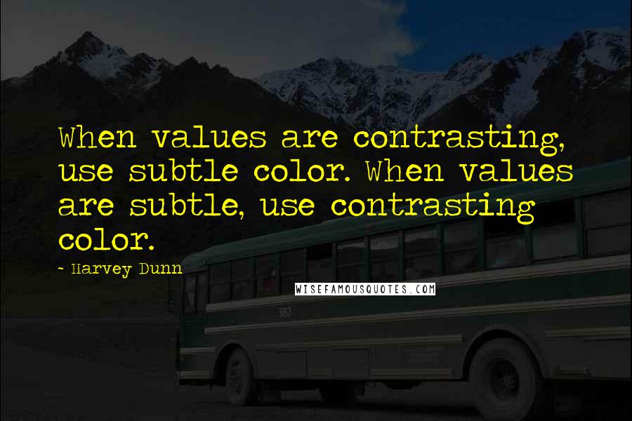 Harvey Dunn quotes: When values are contrasting, use subtle color. When values are subtle, use contrasting color.