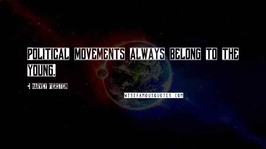 Harvey Fierstein quotes: Political movements always belong to the young.