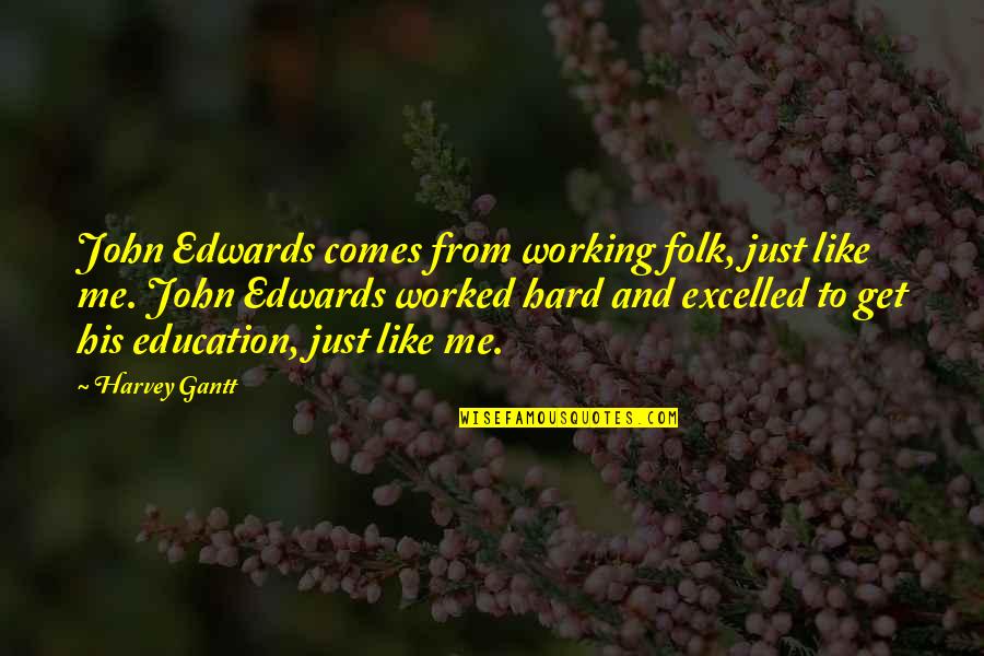 Harvey Gantt Quotes By Harvey Gantt: John Edwards comes from working folk, just like Harvey Gantt Quotes By Harvey Gantt: John Edwards comes from working folk, just like