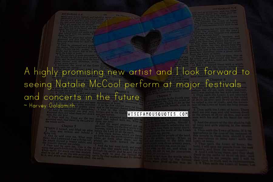 Harvey Goldsmith quotes: A highly promising new artist and I look forward to seeing Natalie McCool perform at major festivals and concerts in the future Harvey Goldsmith quotes: A highly promising new artist and I look forward to seeing Natalie McCool perform at major festivals and concerts in the future