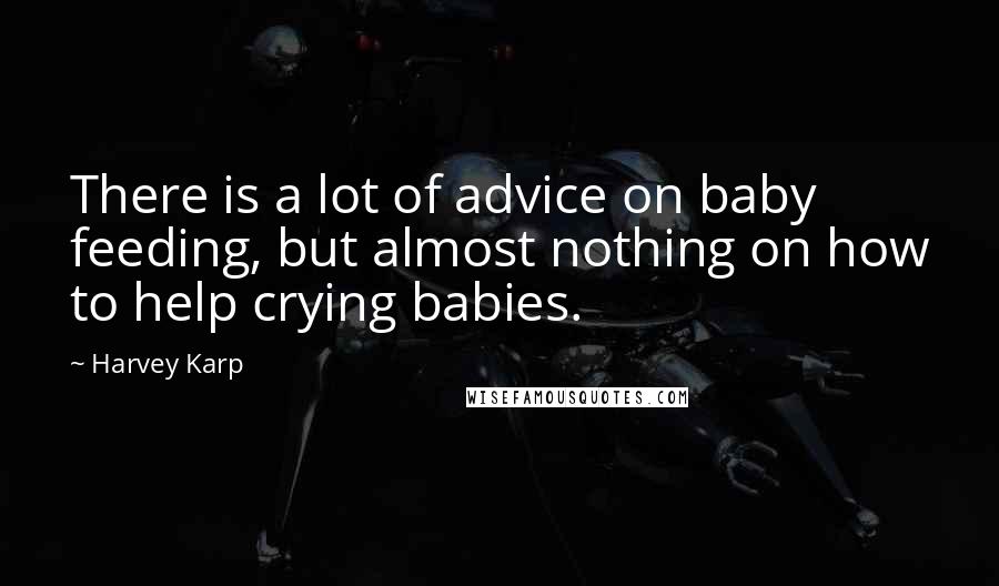 Harvey Karp quotes: There is a lot of advice on baby feeding, but almost nothing on how to help crying babies.