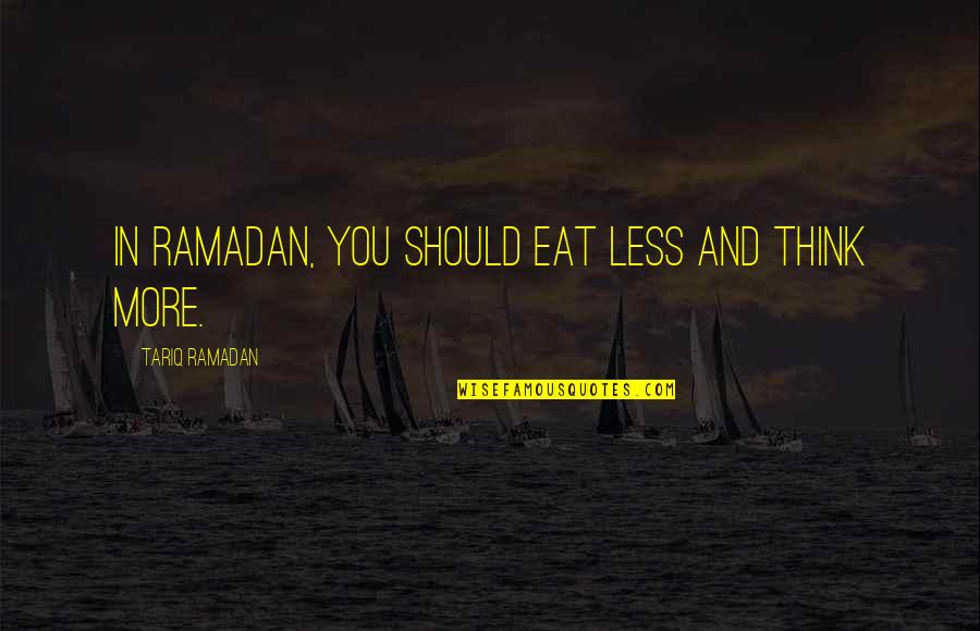 Harvey Keitel Movie Quotes By Tariq Ramadan: In Ramadan, you should eat less and think