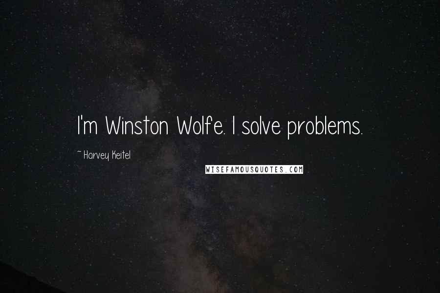 Harvey Keitel quotes: I'm Winston Wolfe. I solve problems.