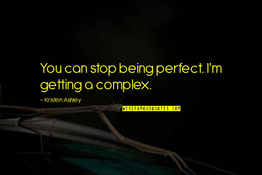 Harvey Kinkle Quotes By Kristen Ashley: You can stop being perfect. I'm getting a