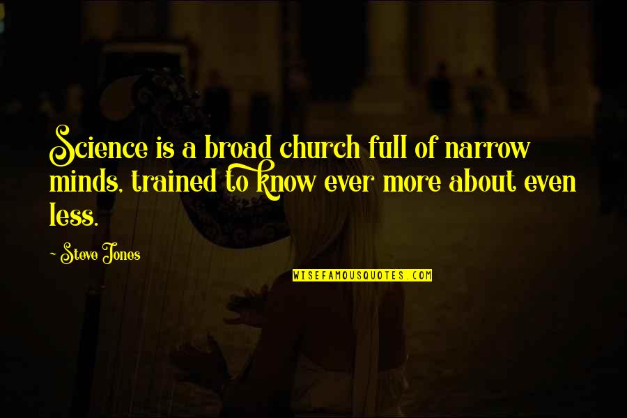 Harvey Kinkle Quotes By Steve Jones: Science is a broad church full of narrow